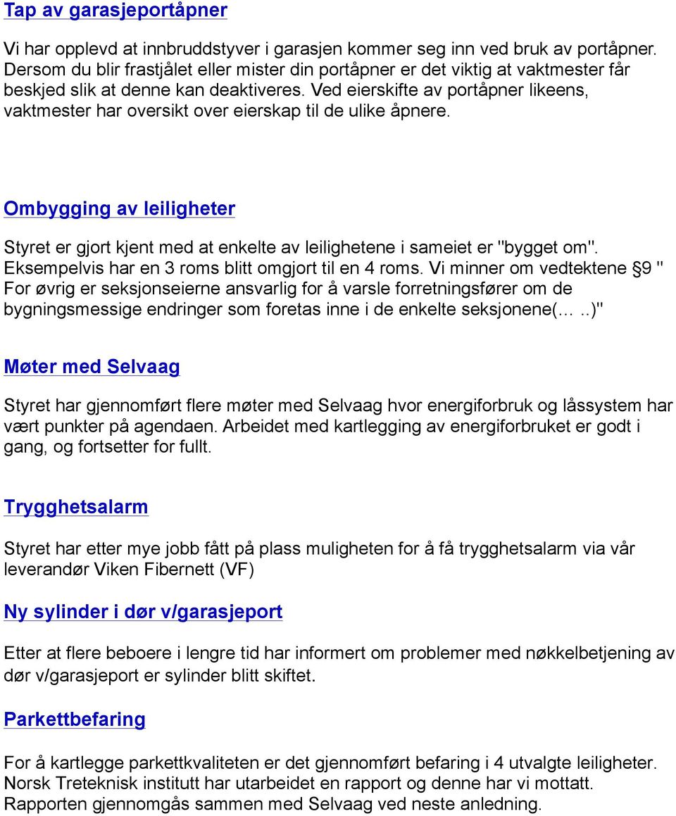 Ved eierskifte av portåpner likeens, vaktmester har oversikt over eierskap til de ulike åpnere. Ombygging av leiligheter Styret er gjort kjent med at enkelte av leilighetene i sameiet er "bygget om".