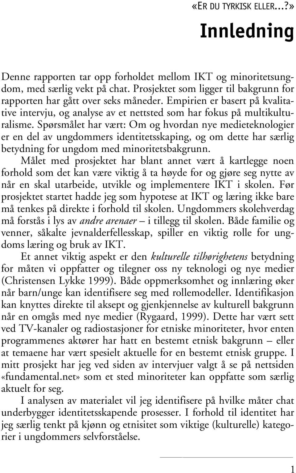 Spørsmålet har vært: Om og hvordan nye medieteknologier er en del av ungdommers identitetsskaping, og om dette har særlig betydning for ungdom med minoritetsbakgrunn.