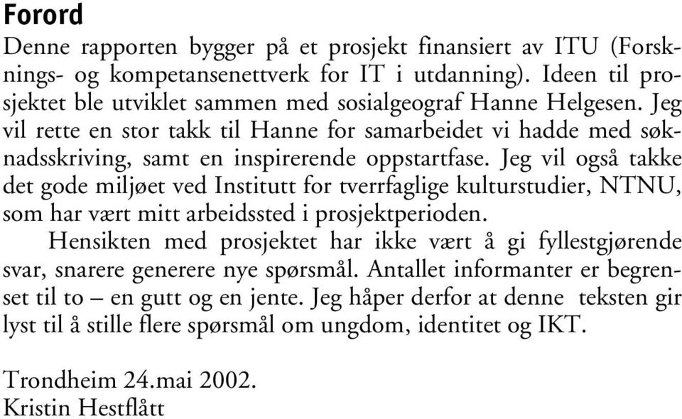 Jeg vil rette en stor takk til Hanne for samarbeidet vi hadde med søknadsskriving, samt en inspirerende oppstartfase.