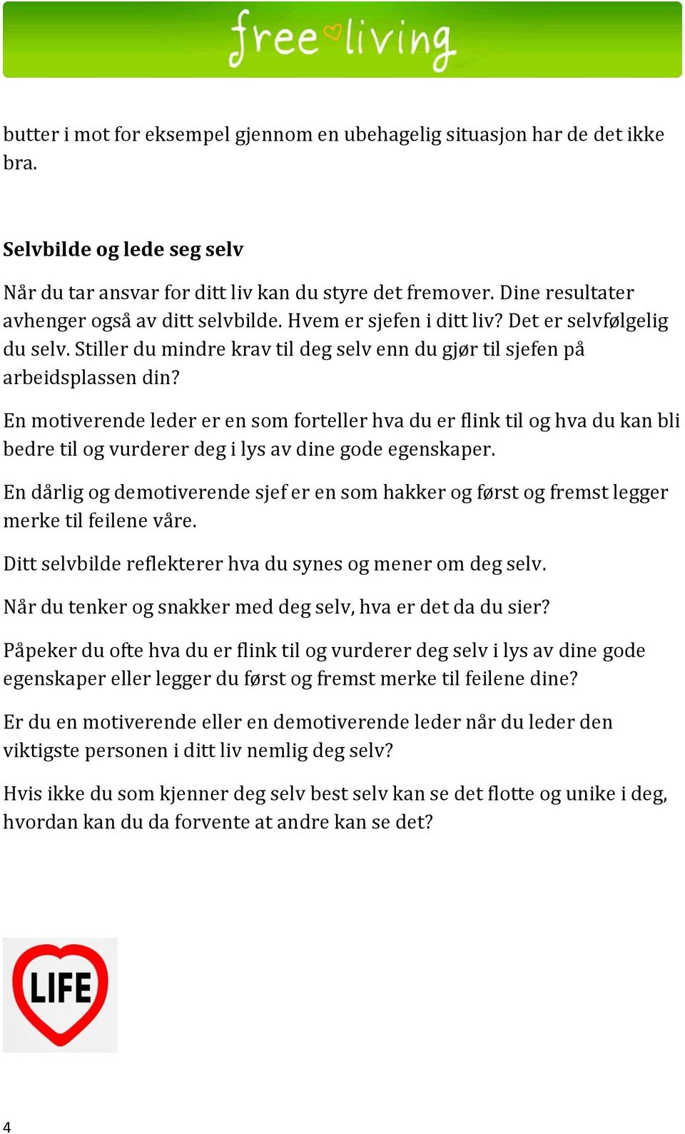 En motiverende leder er en som forteller hva du er flink til og hva du kan bli bedre til og vurderer deg i lys av dine gode egenskaper.