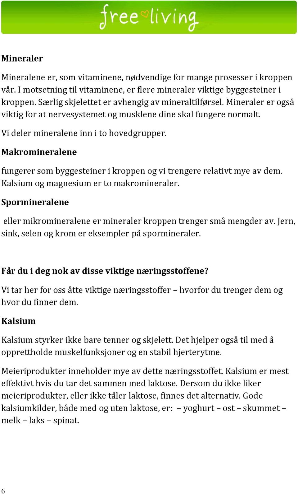 Makromineralene fungerer som byggesteiner i kroppen og vi trengere relativt mye av dem. Kalsium og magnesium er to makromineraler.