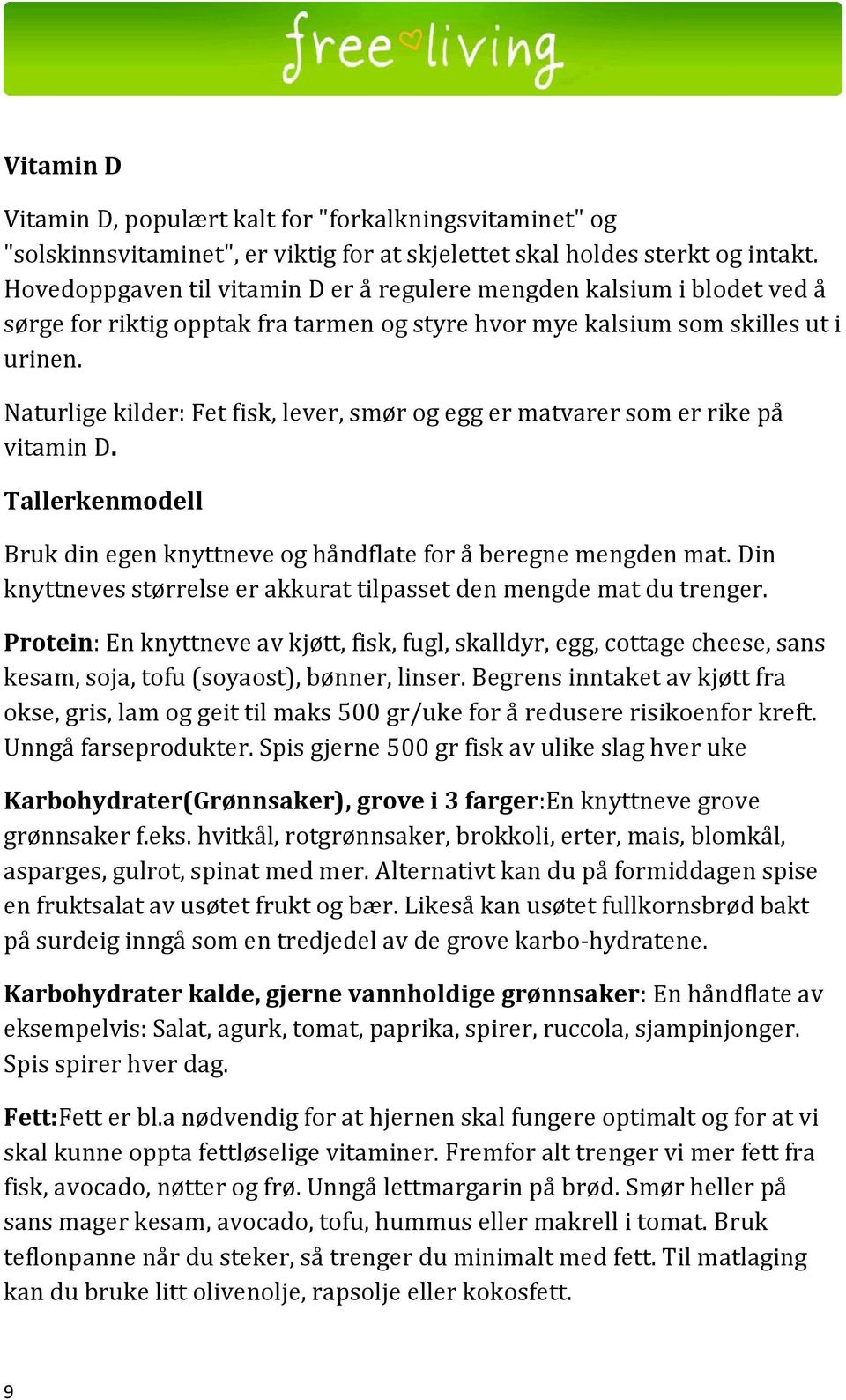 Naturlige kilder: Fet fisk, lever, smør og egg er matvarer som er rike på vitamin D. Tallerkenmodell Bruk din egen knyttneve og håndflate for å beregne mengden mat.