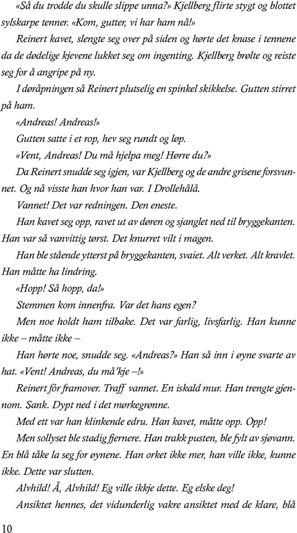 I døråpningen så Reinert plutselig en spinkel skikkelse. Gutten stirret på ham. «Andreas! Andreas!» Gutten satte i et rop, hev seg rundt og løp. «Vent, Andreas! Du må hjelpa meg! Hørre du?