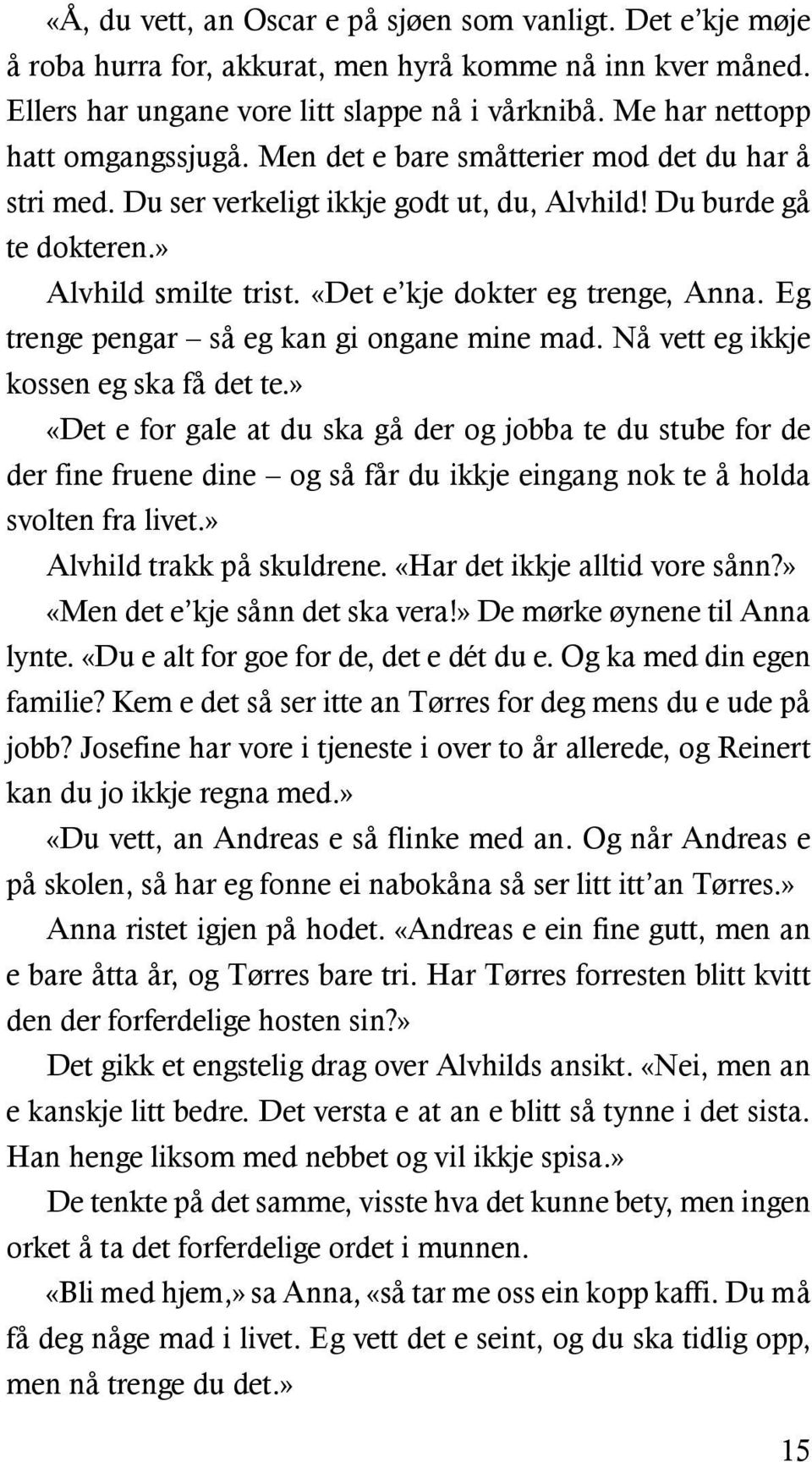 «Det e kje dokter eg trenge, Anna. Eg trenge pengar så eg kan gi ongane mine mad. Nå vett eg ikkje kossen eg ska få det te.