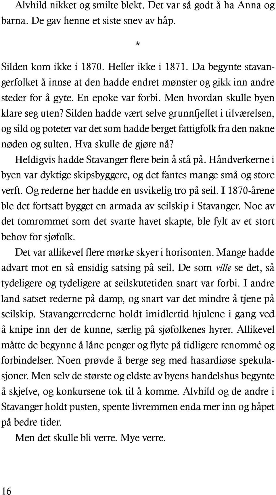 Silden hadde vært selve grunnfjellet i tilværelsen, og sild og poteter var det som hadde berget fattigfolk fra den nakne nøden og sulten. Hva skulle de gjøre nå?