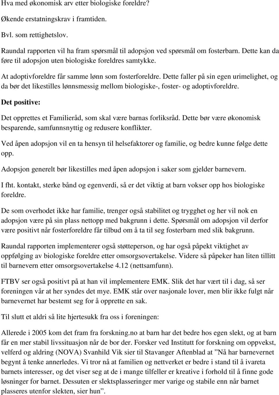 Dette faller på sin egen urimelighet, og da bør det likestilles lønnsmessig mellom biologiske-, foster- og adoptivforeldre. Det positive: Det opprettes et Familieråd, som skal være barnas forliksråd.