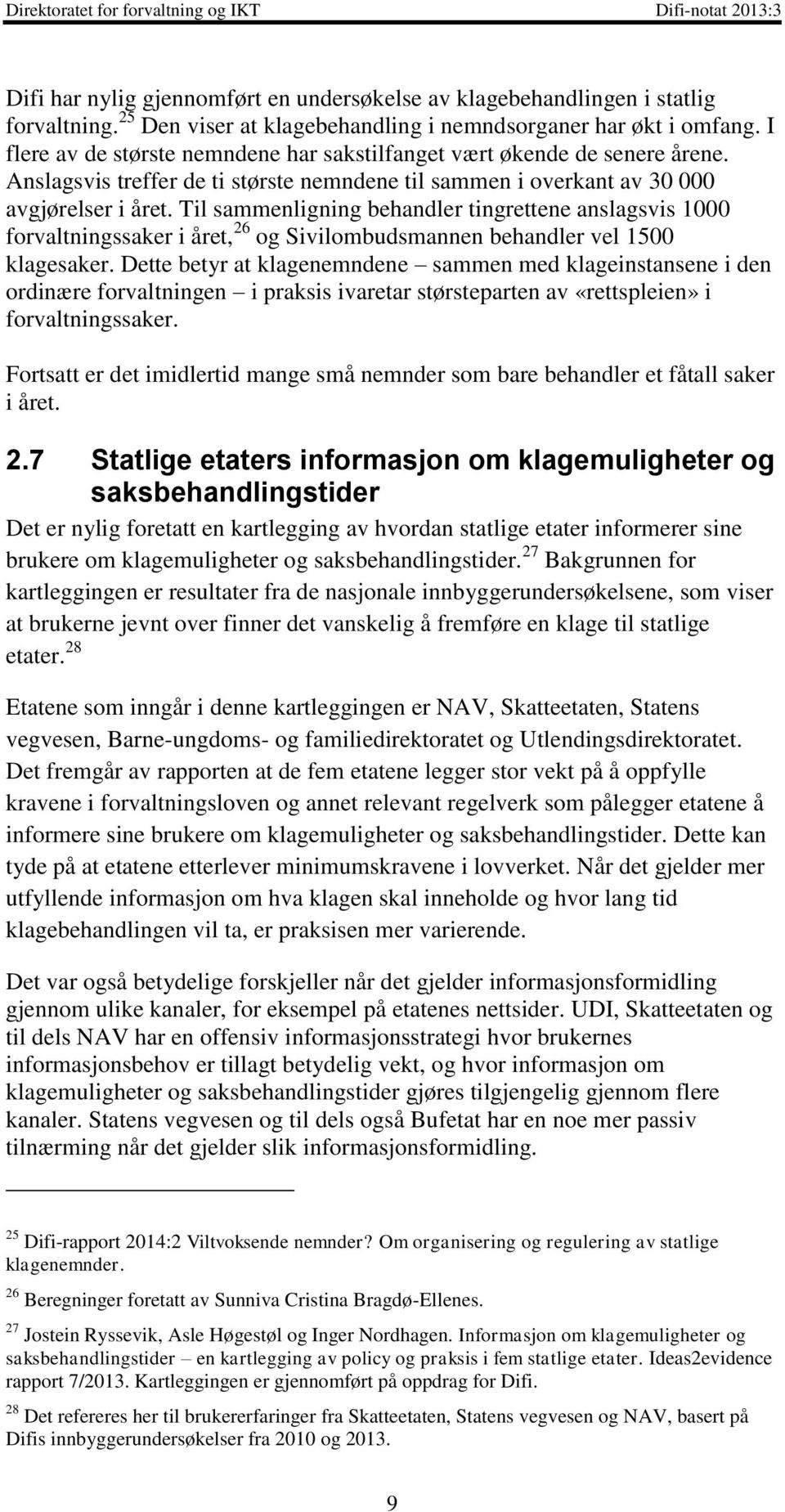 Til sammenligning behandler tingrettene anslagsvis 1000 forvaltningssaker i året, 26 og Sivilombudsmannen behandler vel 1500 klagesaker.