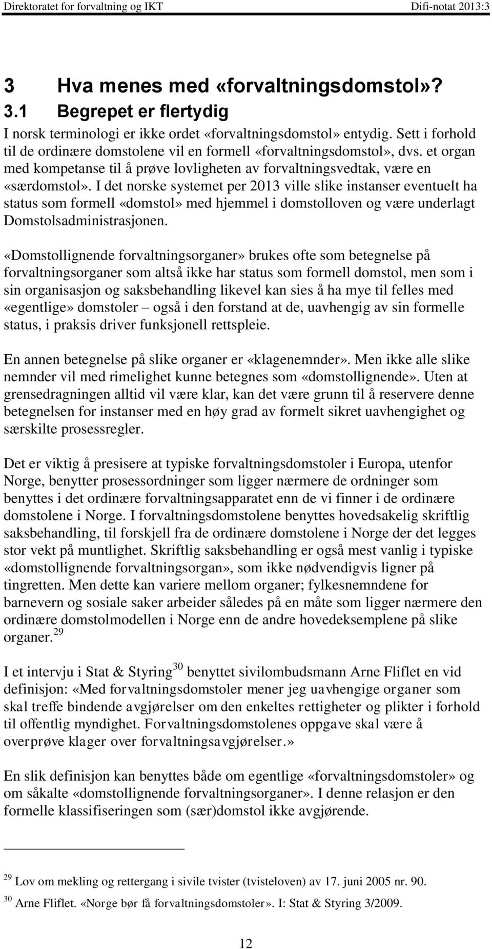 I det norske systemet per 2013 ville slike instanser eventuelt ha status som formell «domstol» med hjemmel i domstolloven og være underlagt Domstolsadministrasjonen.