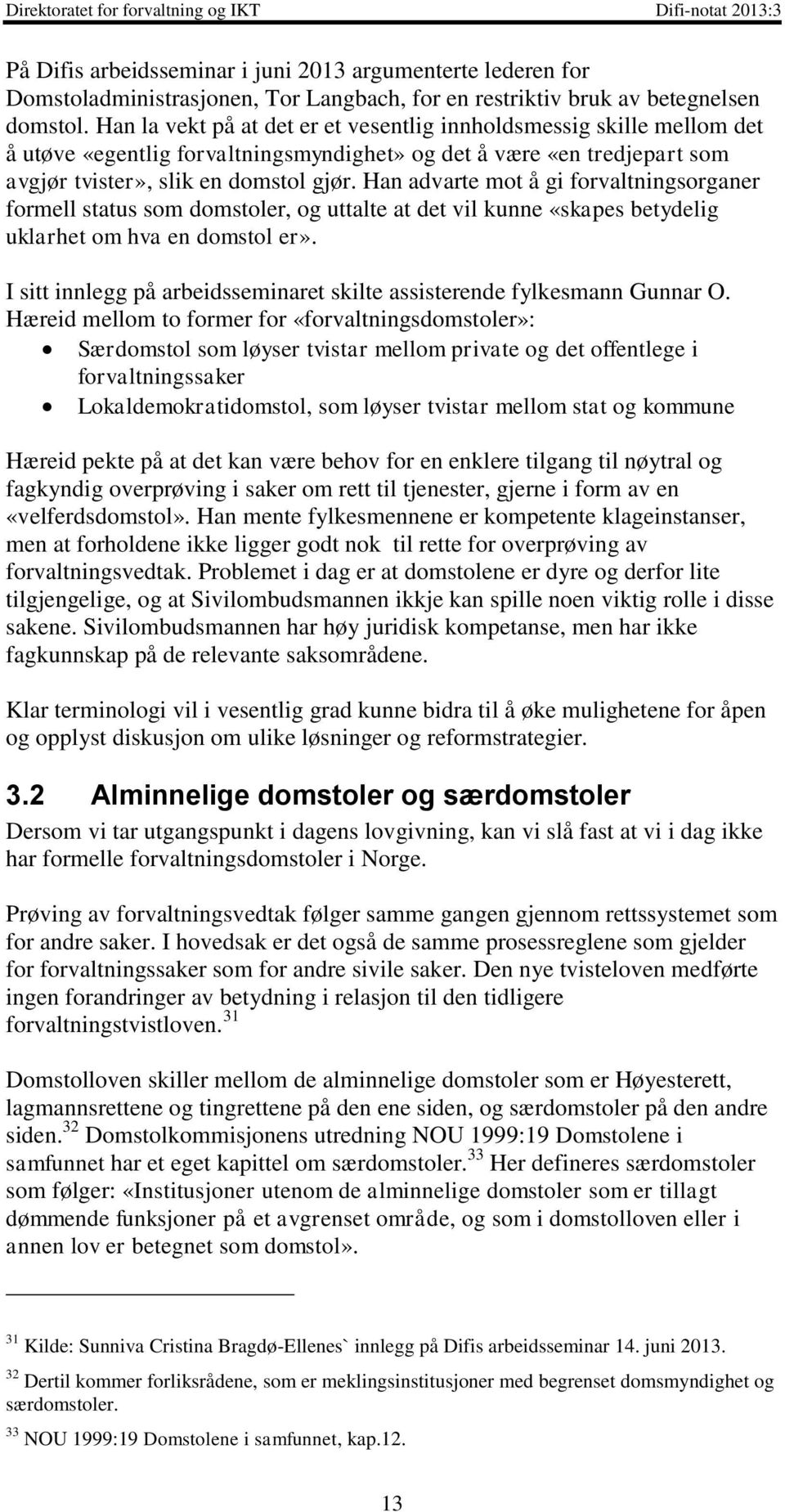 Han advarte mot å gi forvaltningsorganer formell status som domstoler, og uttalte at det vil kunne «skapes betydelig uklarhet om hva en domstol er».