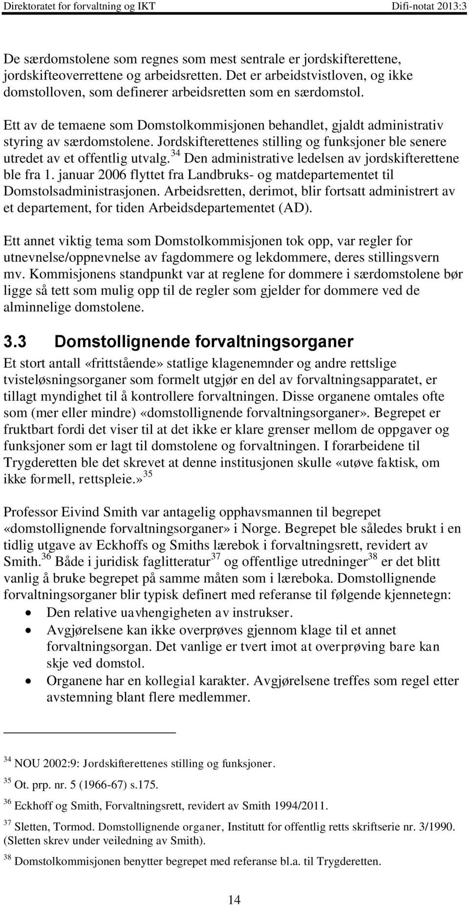 Jordskifterettenes stilling og funksjoner ble senere utredet av et offentlig utvalg. 34 Den administrative ledelsen av jordskifterettene ble fra 1.