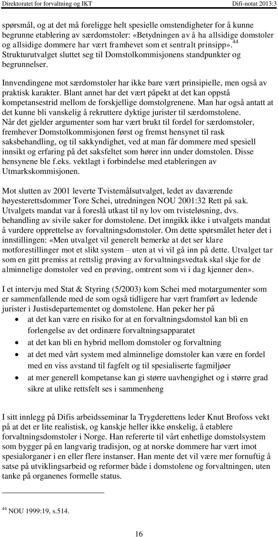 Blant annet har det vært påpekt at det kan oppstå kompetansestrid mellom de forskjellige domstolgrenene. Man har også antatt at det kunne bli vanskelig å rekruttere dyktige jurister til særdomstolene.