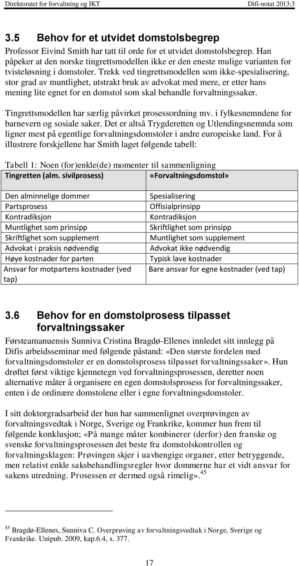 Trekk ved tingrettsmodellen som ikke-spesialisering, stor grad av muntlighet, utstrakt bruk av advokat med mere, er etter hans mening lite egnet for en domstol som skal behandle forvaltningssaker.