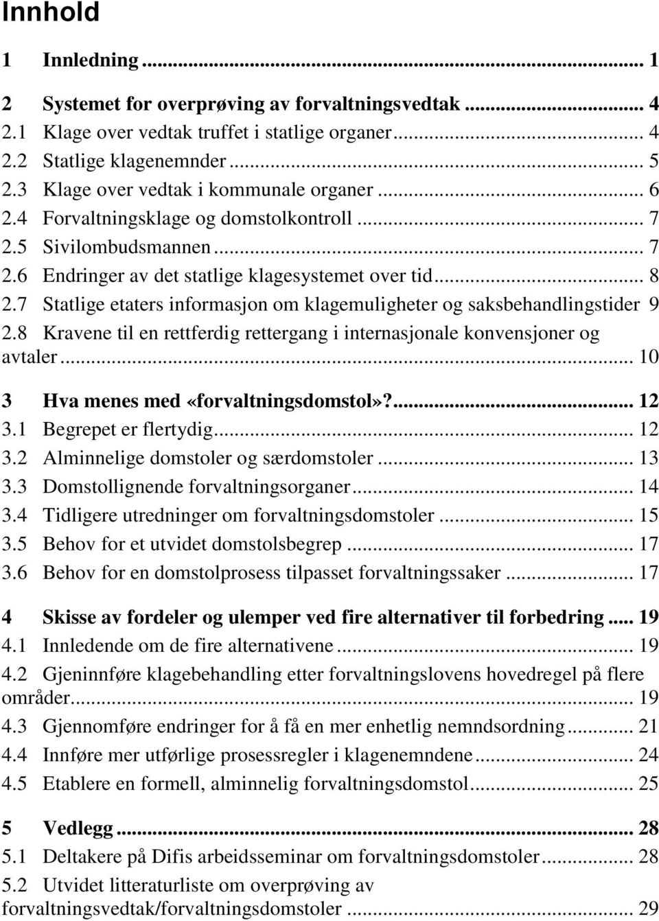 7 Statlige etaters informasjon om klagemuligheter og saksbehandlingstider 9 2.8 Kravene til en rettferdig rettergang i internasjonale konvensjoner og avtaler... 10 3 Hva menes med «forvaltningsdomstol»?