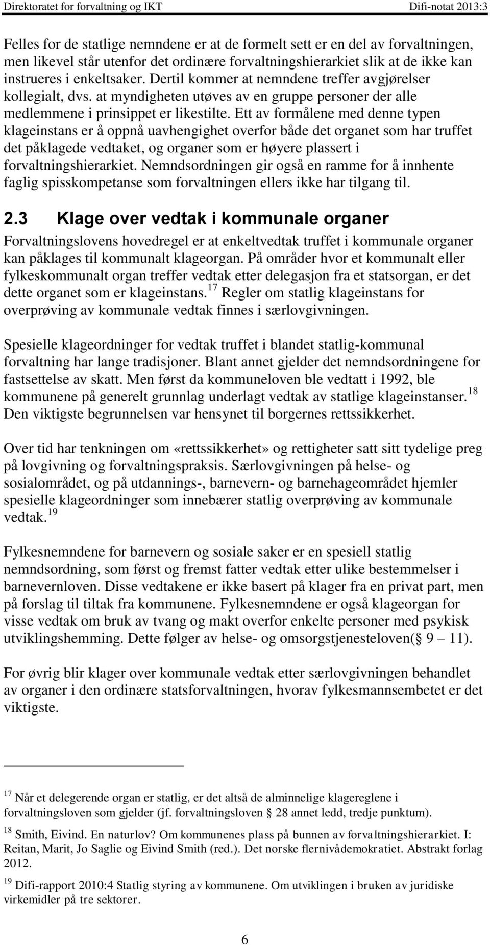 Ett av formålene med denne typen klageinstans er å oppnå uavhengighet overfor både det organet som har truffet det påklagede vedtaket, og organer som er høyere plassert i forvaltningshierarkiet.