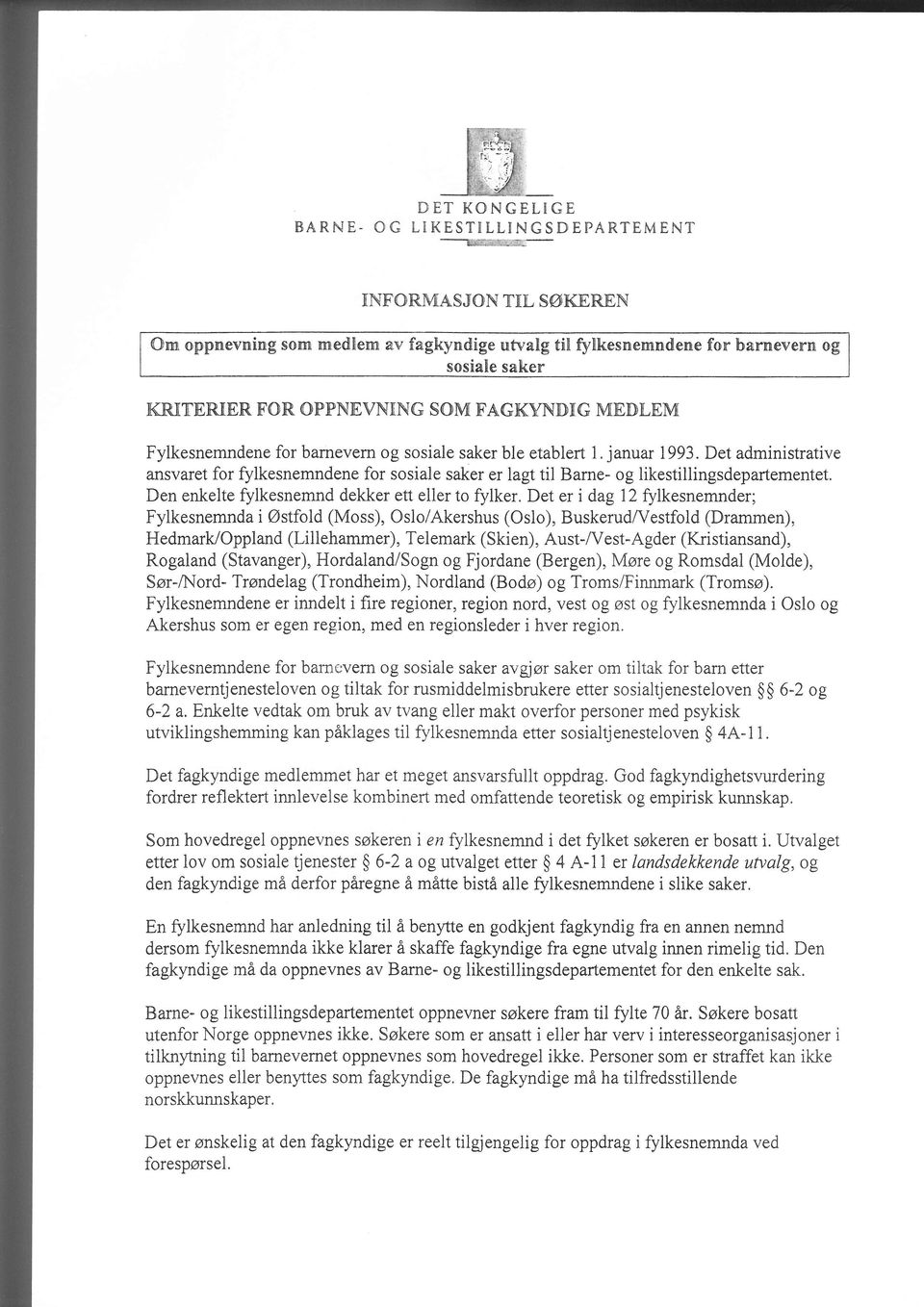 Fylkesnemndene for bamevern og sosiale saker ble etablert 1. januar 1993. Det administrative ansvaret for fylkesnemndene for sosiale saker er lagt til Barne- og likestillingsdepartementet.