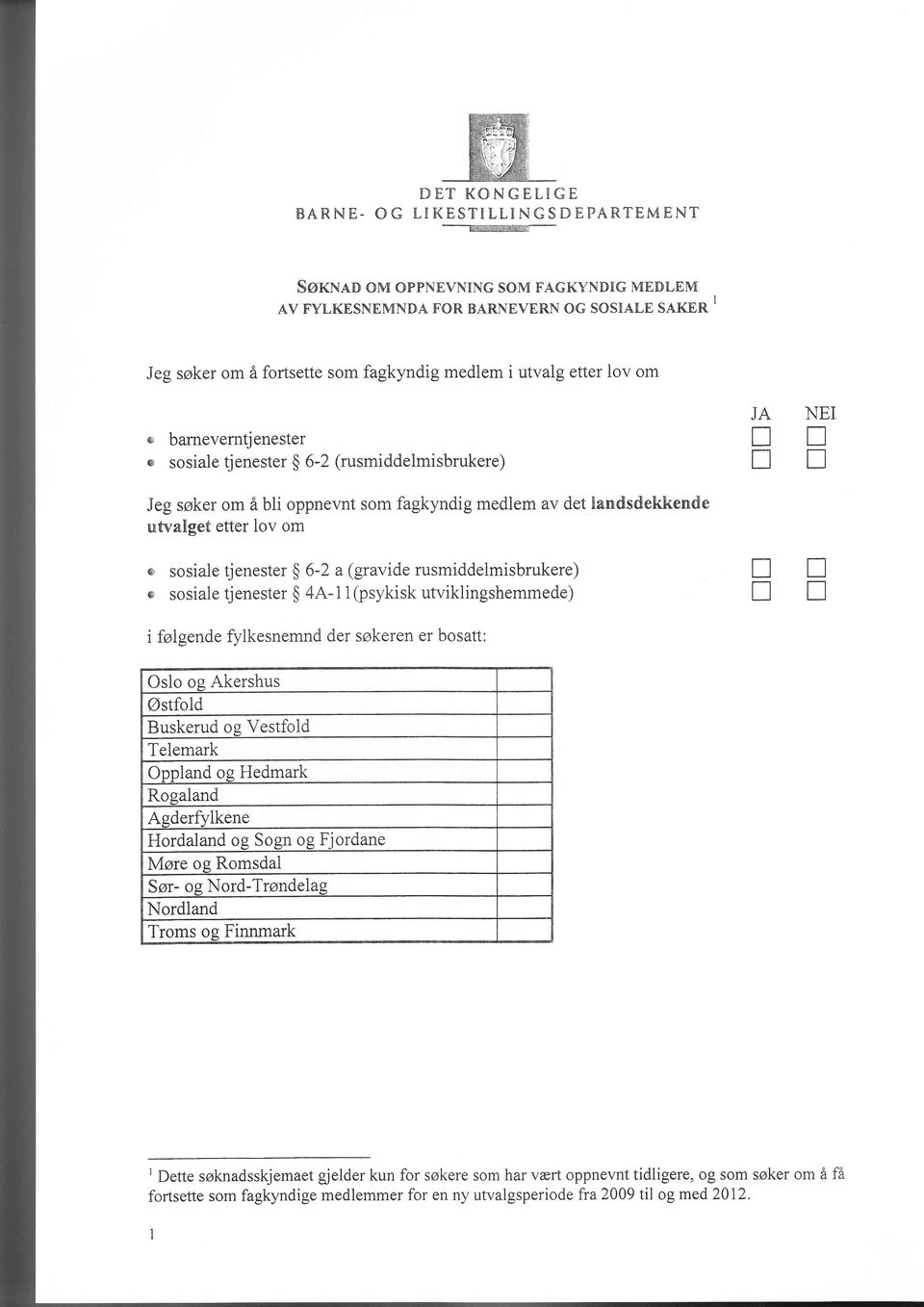 (gravide rusmiddelmisbrukere) c sosiale denester $ 4A-11(psykisk utviklingshemmede) i følgende fylkesnemnd der søkeren er bosatt: JA TT n T NE T T l T Oslo os Akershus Østfold Buskerud og Vestfold