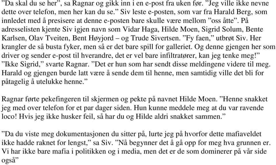 På adresselisten kjente Siv igjen navn som Vidar Haga, Hilde Moen, Sigrid Solum, Bente Karlsen, Olav Tveiten, Bent Høyjord og Trude Sivertsen. Fy faen, utbrøt Siv.