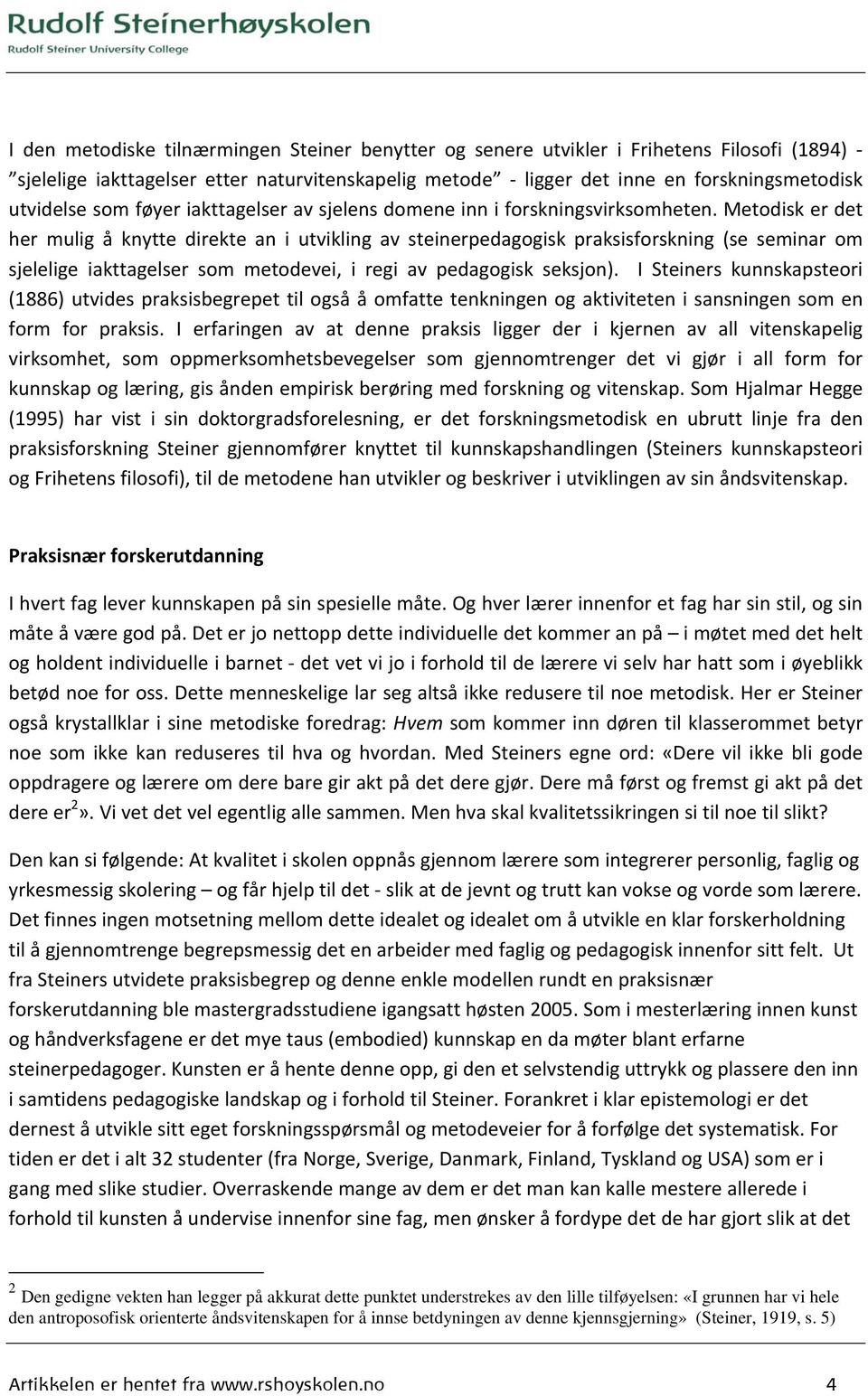 Metodisk er det her mulig å knytte direkte an i utvikling av steinerpedagogisk praksisforskning (se seminar om sjelelige iakttagelser som metodevei, i regi av pedagogisk seksjon).