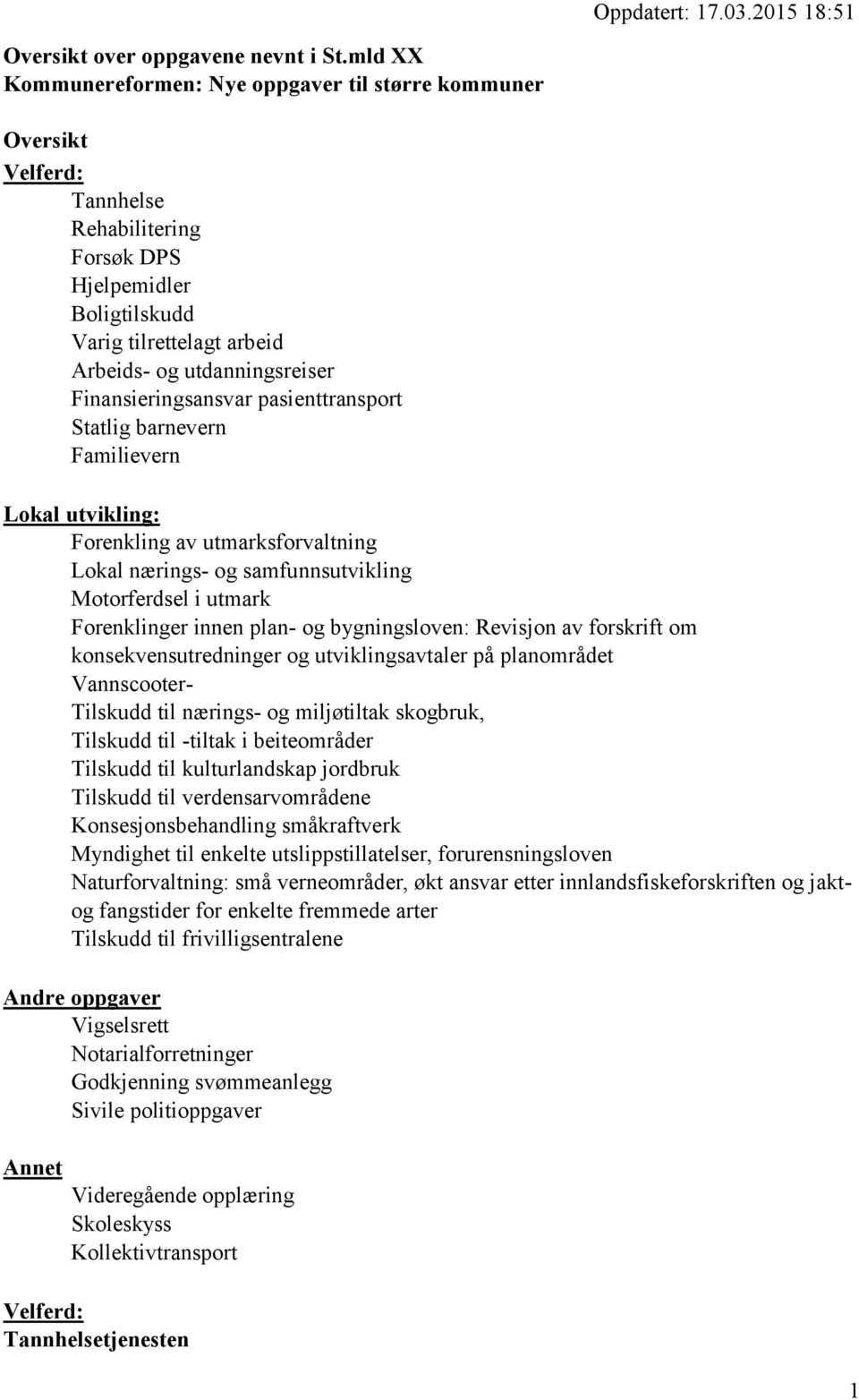 Finansieringsansvar pasienttransport Statlig barnevern Familievern Lokal utvikling: Forenkling av utmarksforvaltning Lokal nærings- og samfunnsutvikling Motorferdsel i utmark Forenklinger innen plan-