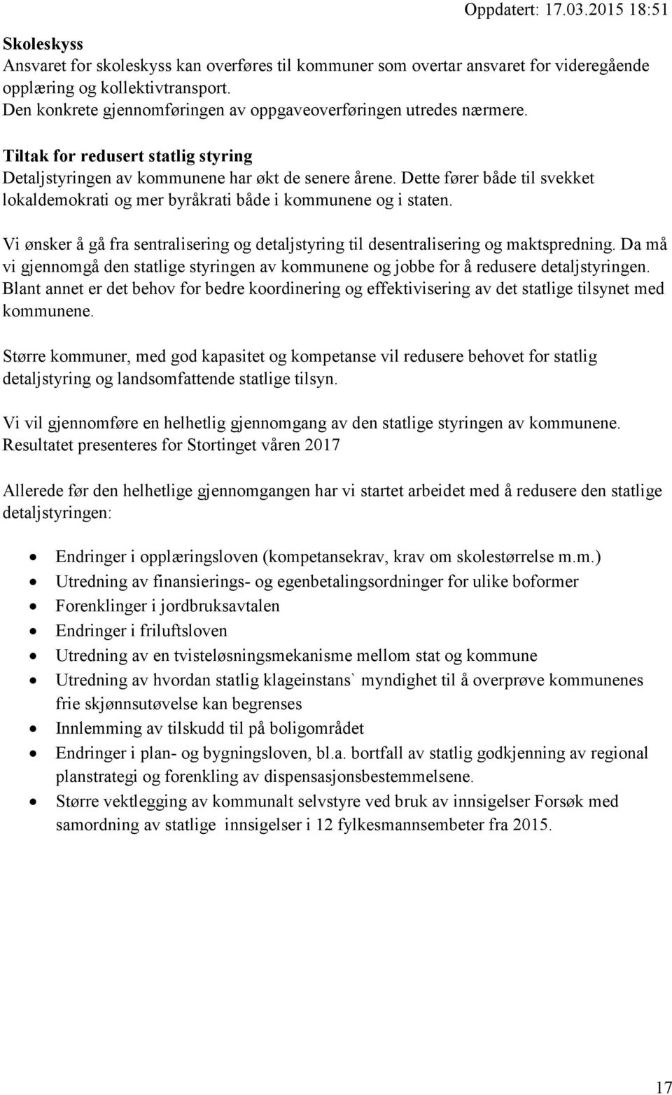 Dette fører både til svekket lokaldemokrati og mer byråkrati både i kommunene og i staten. Vi ønsker å gå fra sentralisering og detaljstyring til desentralisering og maktspredning.