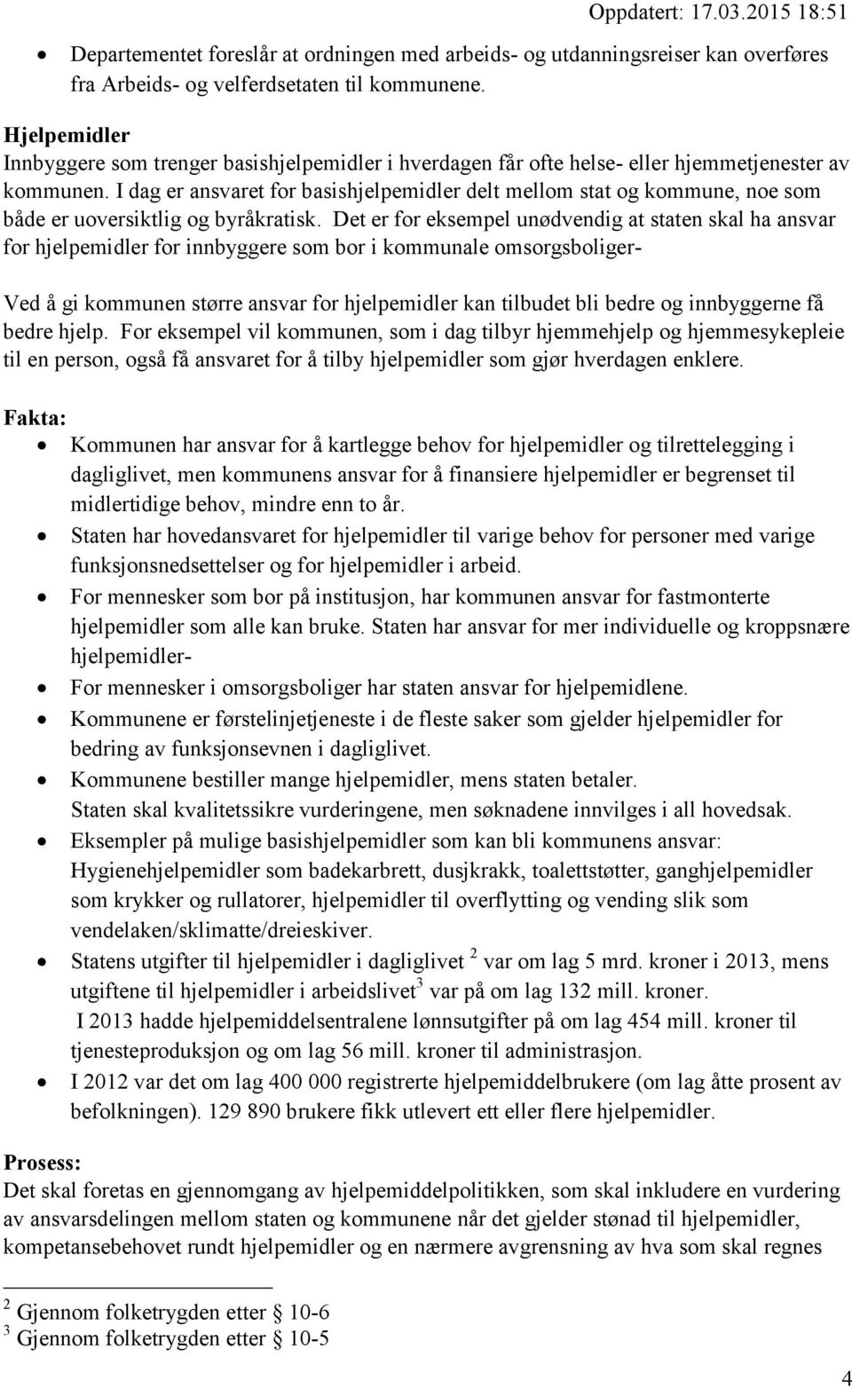 I dag er ansvaret for basishjelpemidler delt mellom stat og kommune, noe som både er uoversiktlig og byråkratisk.