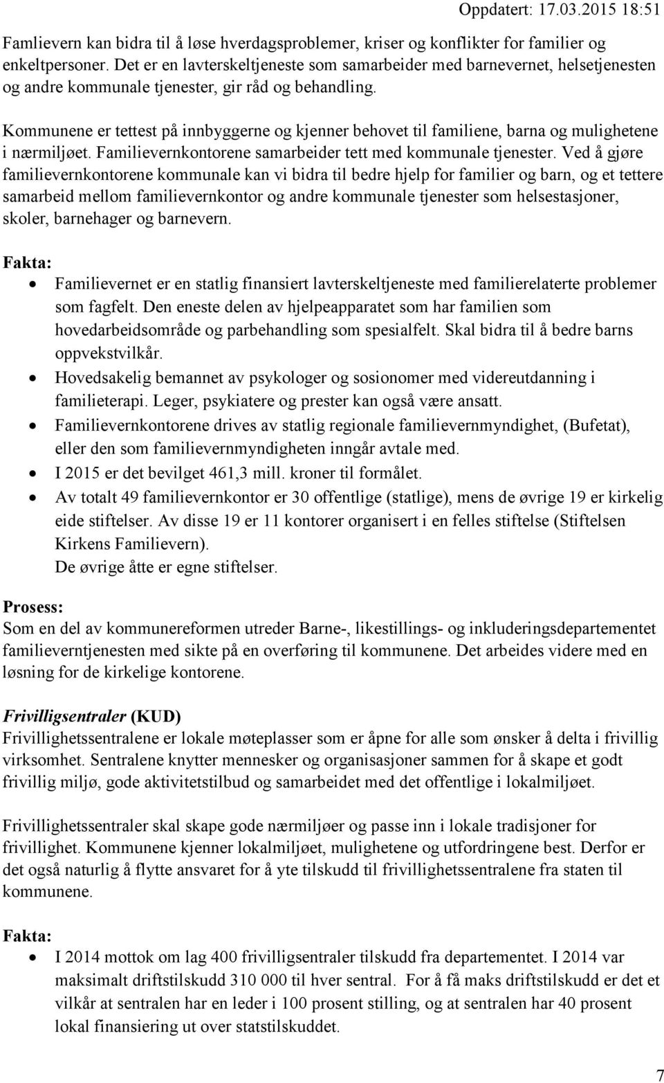 Kommunene er tettest på innbyggerne og kjenner behovet til familiene, barna og mulighetene i nærmiljøet. Familievernkontorene samarbeider tett med kommunale tjenester.