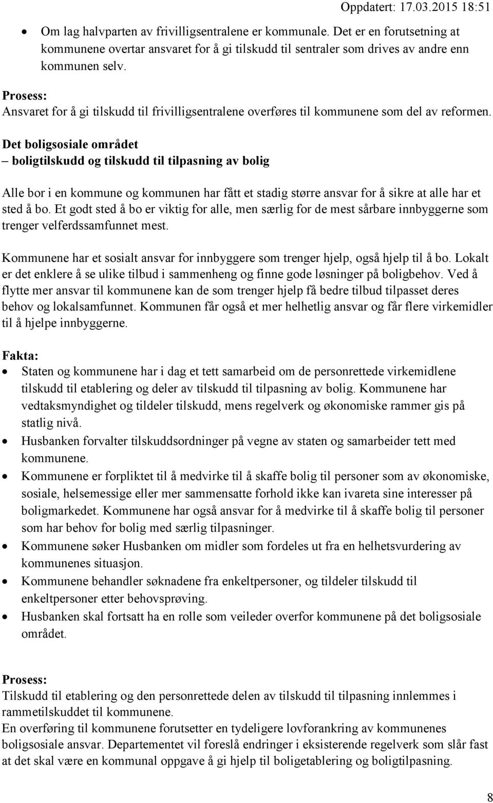 Det boligsosiale området boligtilskudd og tilskudd til tilpasning av bolig Alle bor i en kommune og kommunen har fått et stadig større ansvar for å sikre at alle har et sted å bo.