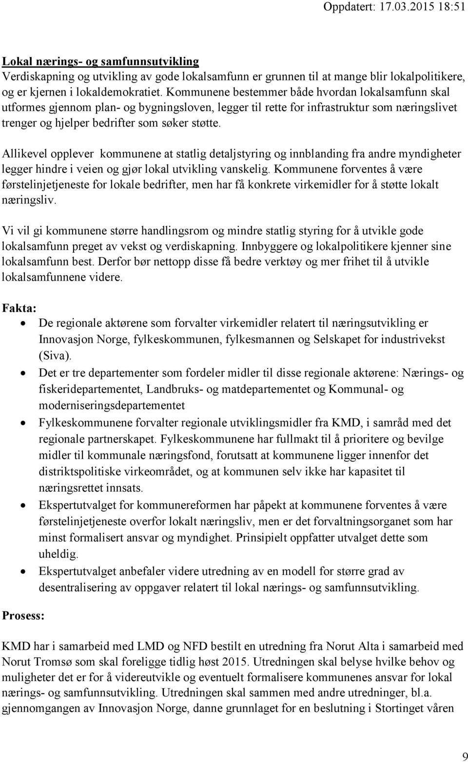 Allikevel opplever kommunene at statlig detaljstyring og innblanding fra andre myndigheter legger hindre i veien og gjør lokal utvikling vanskelig.