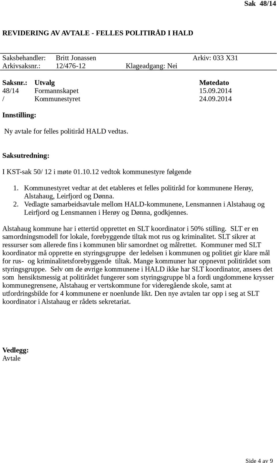 Kommunestyret vedtar at det etableres et felles politiråd for kommunene Herøy, Alstahaug, Leirfjord og Dønna. 2.