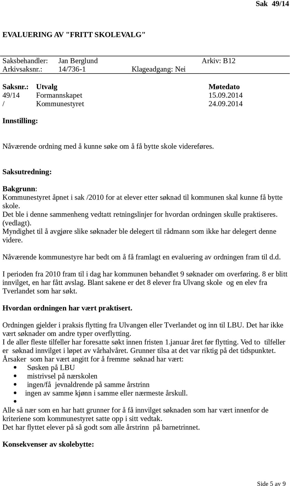 Saksutredning: Bakgrunn: Kommunestyret åpnet i sak /2010 for at elever etter søknad til kommunen skal kunne få bytte skole.