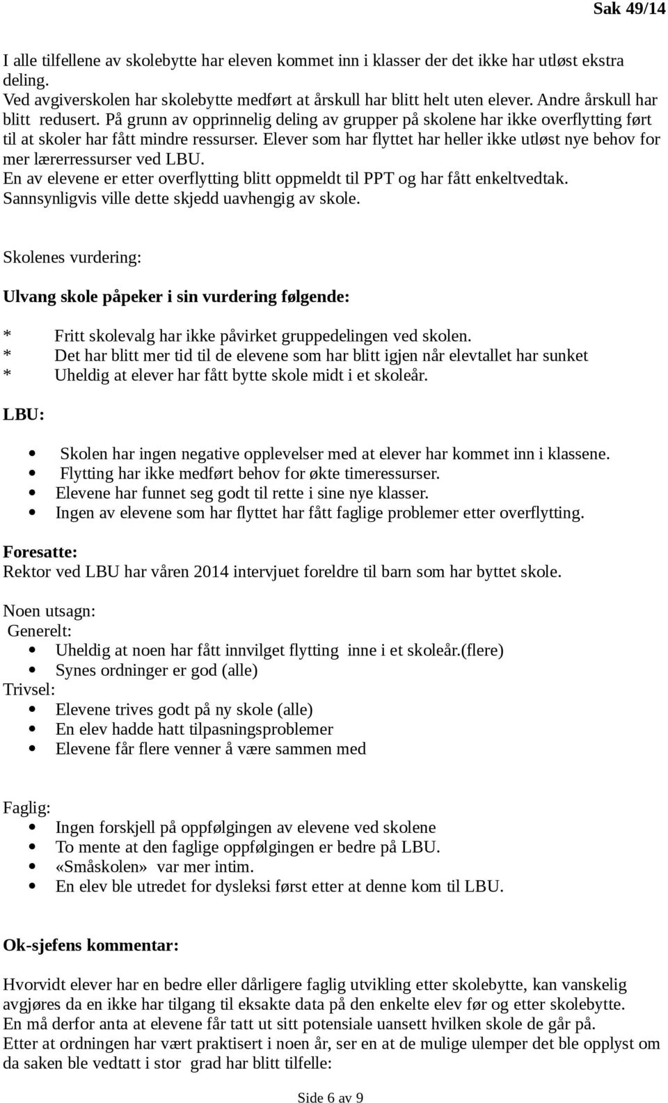 Elever som har flyttet har heller ikke utløst nye behov for mer lærerressurser ved LBU. En av elevene er etter overflytting blitt oppmeldt til PPT og har fått enkeltvedtak.