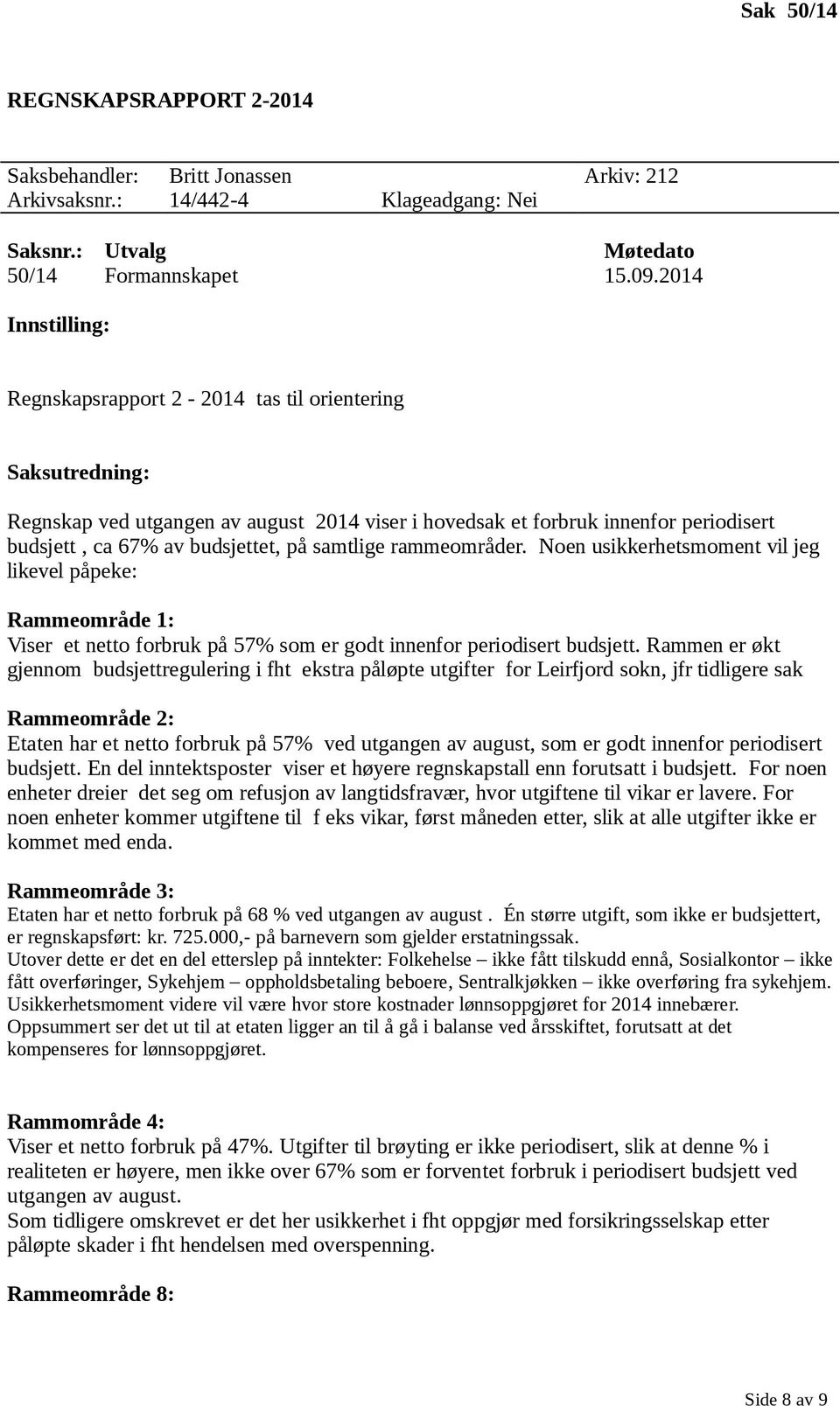 samtlige rammeområder. Noen usikkerhetsmoment vil jeg likevel påpeke: Rammeområde 1: Viser et netto forbruk på 57% som er godt innenfor periodisert budsjett.