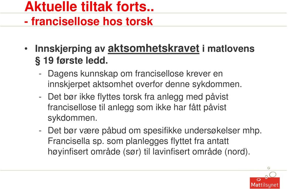 - Det bør ikke flyttes torsk fra anlegg med påvist francisellose til anlegg som ikke har fått påvist sykdommen.