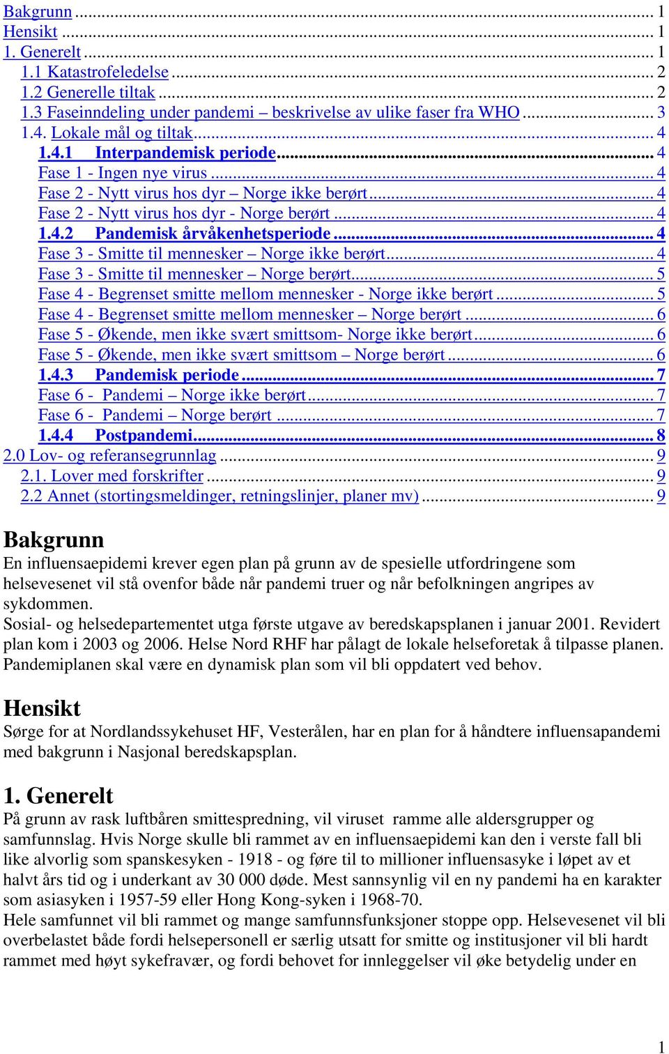 .. 4 Fase 3 - Smitte til mennesker Norge ikke berørt... 4 Fase 3 - Smitte til mennesker Norge berørt... 5 Fase 4 - Begrenset smitte mellom mennesker - Norge ikke berørt.