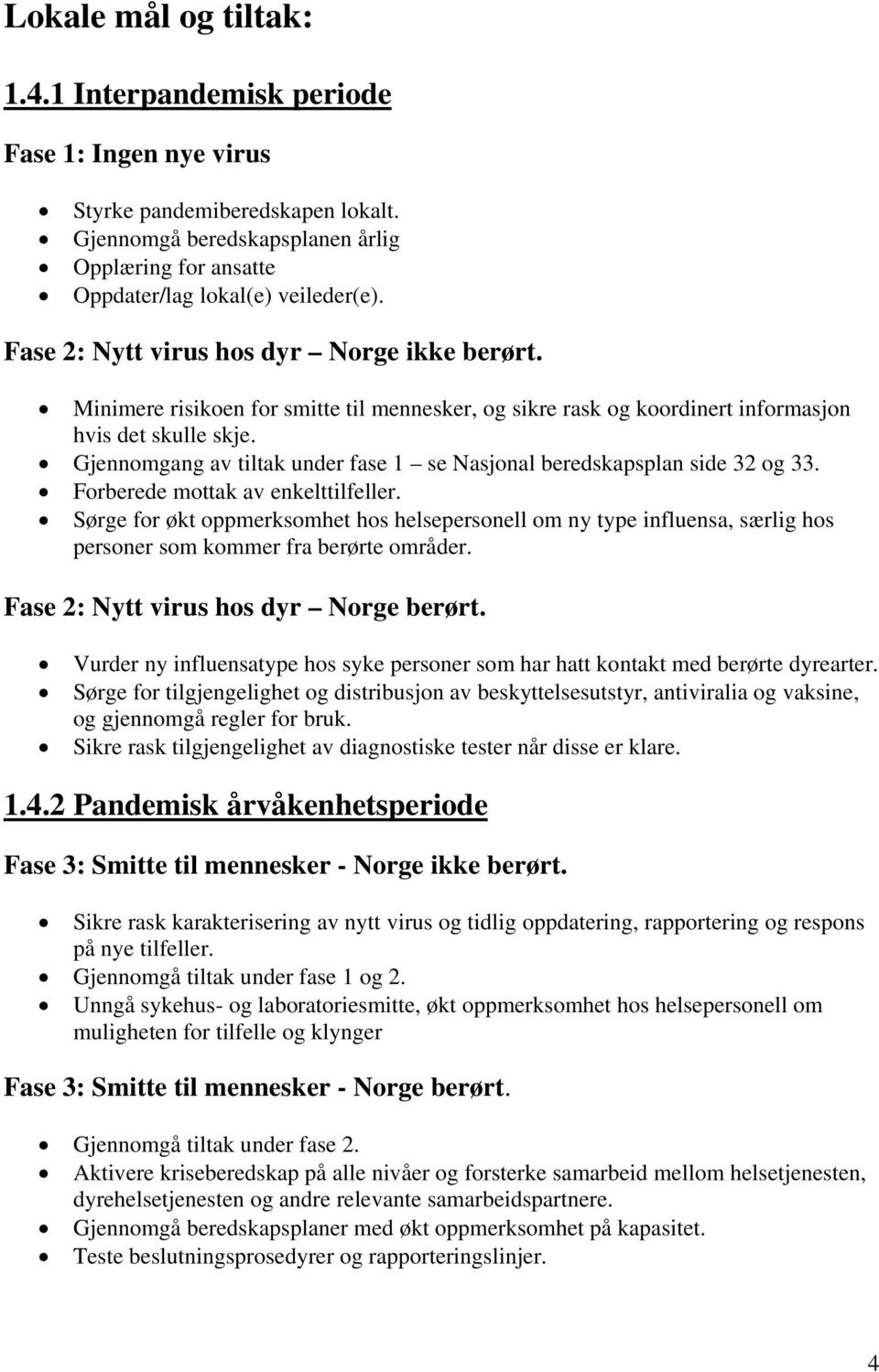 Gjennomgang av tiltak under fase 1 se Nasjonal beredskapsplan side 32 og 33. Forberede mottak av enkelttilfeller.