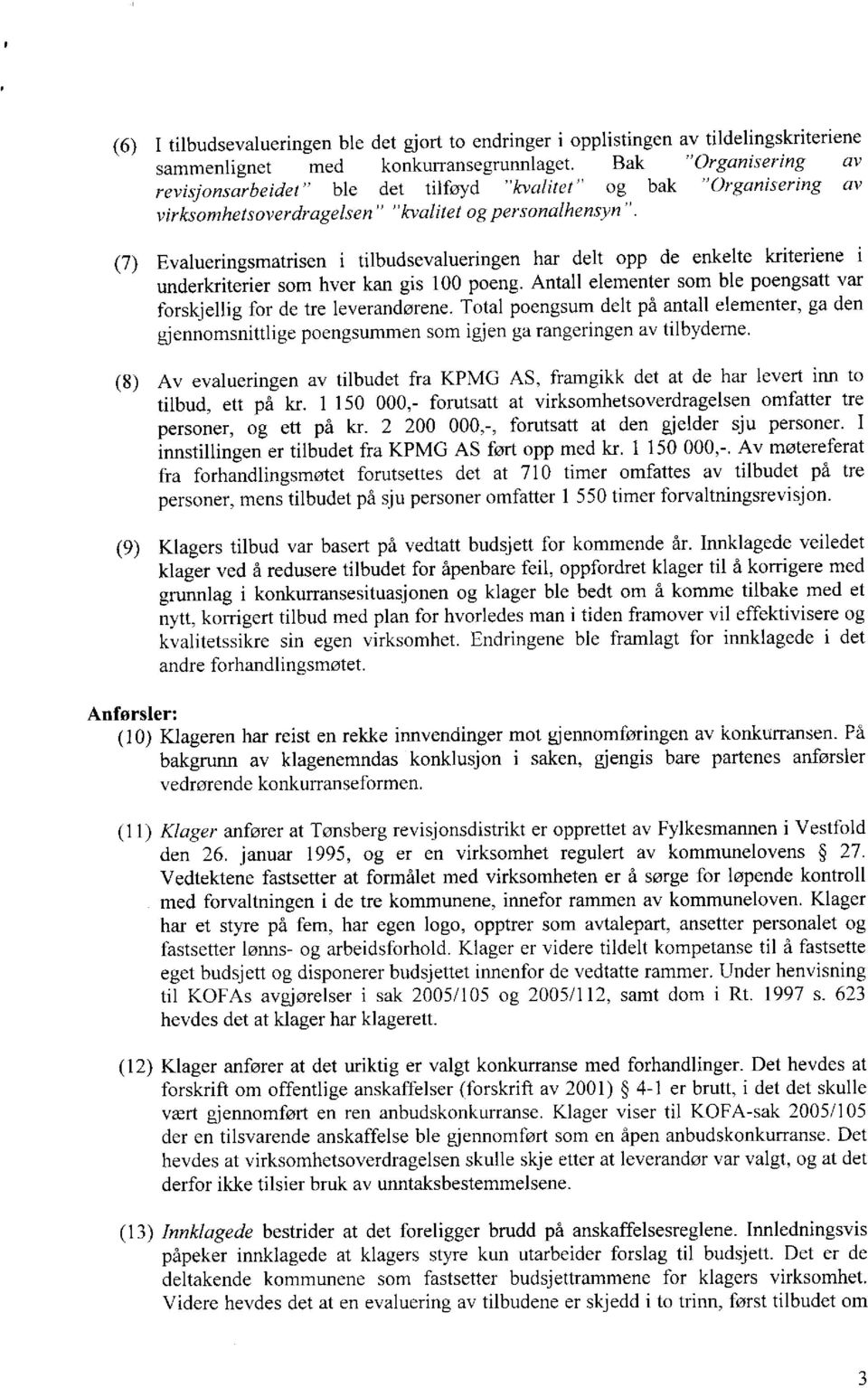 enkelte kriteriene i underkriterier som hver kan gis 100 poeng. Antall elementer som ble poengsatt var forskjellig for de tre leverandørene.