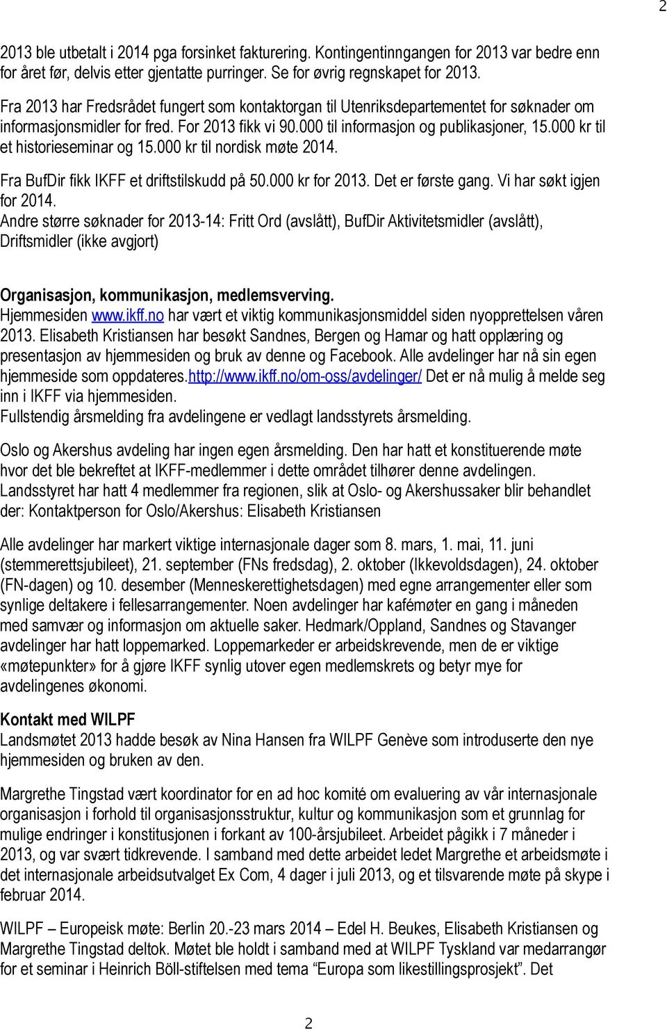 000 kr til et historieseminar og 15.000 kr til nordisk møte 2014. Fra BufDir fikk IKFF et driftstilskudd på 50.000 kr for 2013. Det er første gang. Vi har søkt igjen for 2014.