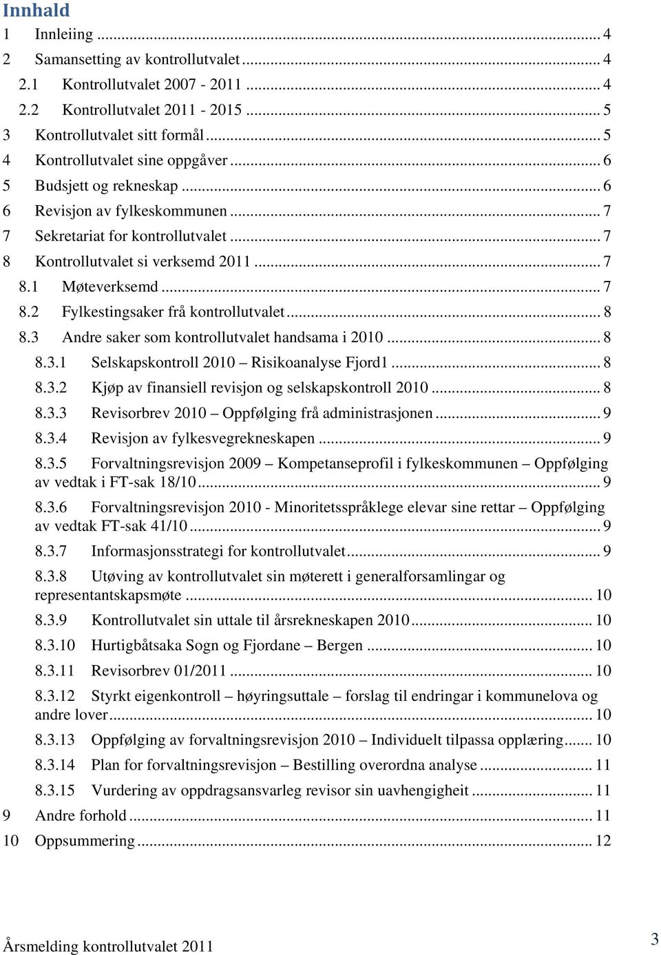 .. 8 8.3 Andre saker som kontrollutvalet handsama i 2010... 8 8.3.1 Selskapskontroll 2010 Risikoanalyse Fjord1... 8 8.3.2 Kjøp av finansiell revisjon og selskapskontroll 2010... 8 8.3.3 Revisorbrev 2010 Oppfølging frå administrasjonen.