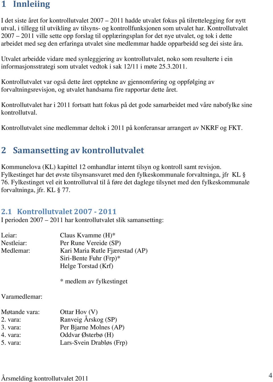 Utvalet arbeidde vidare med synleggjering av kontrollutvalet, noko som resulterte i ein informasjonsstrategi som utvalet vedtok i sak 12/11 i møte 25.3.2011.