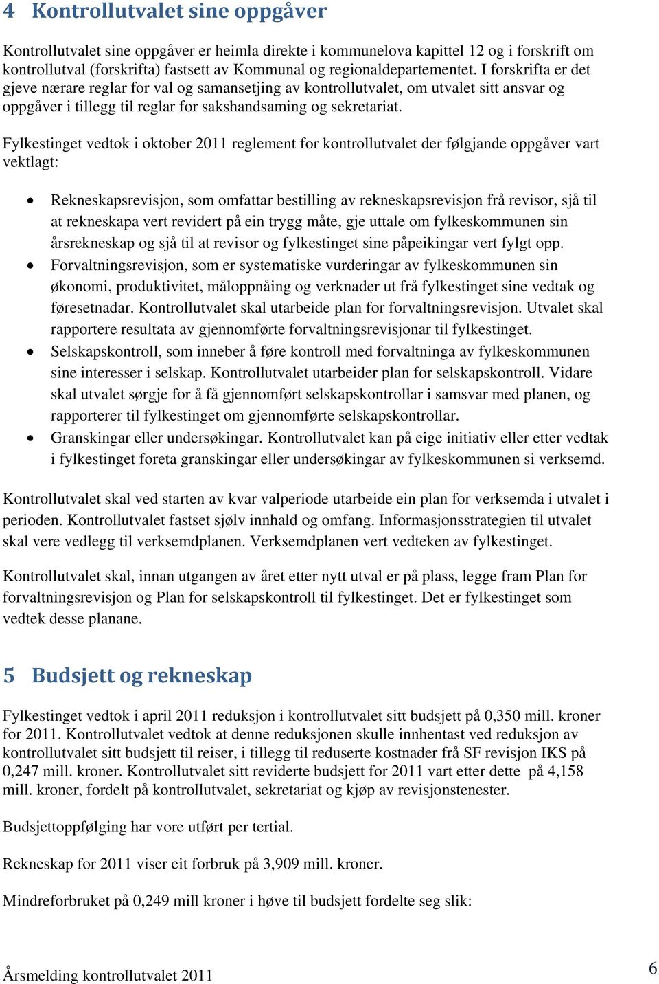 Fylkestinget vedtok i oktober 2011 reglement for kontrollutvalet der følgjande oppgåver vart vektlagt: Rekneskapsrevisjon, som omfattar bestilling av rekneskapsrevisjon frå revisor, sjå til at