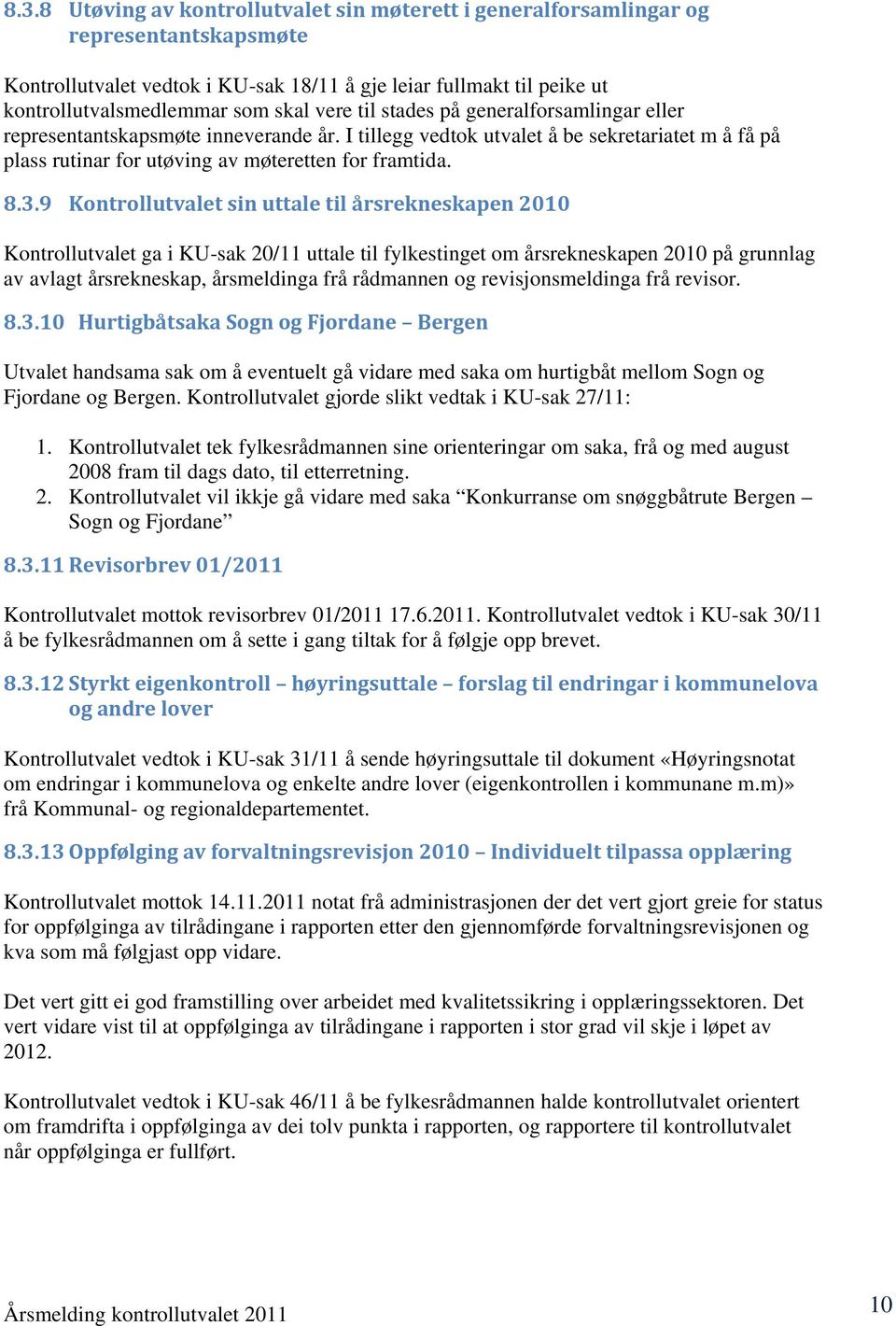 9 Kontrollutvalet sin uttale til årsrekneskapen 2010 Kontrollutvalet ga i KU-sak 20/11 uttale til fylkestinget om årsrekneskapen 2010 på grunnlag av avlagt årsrekneskap, årsmeldinga frå rådmannen og