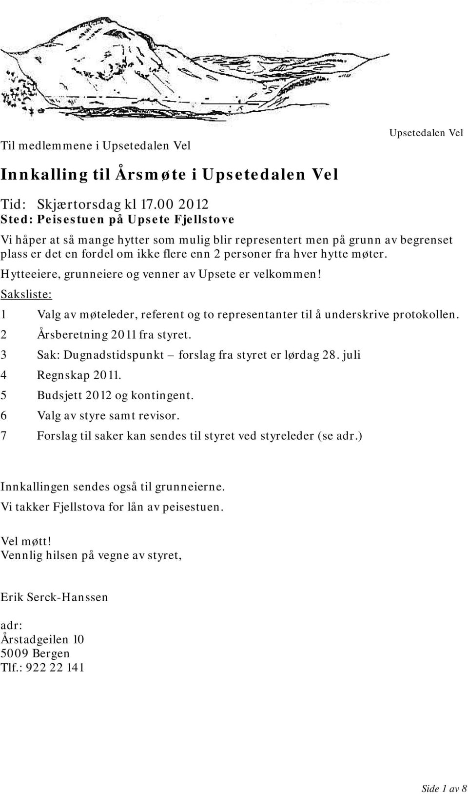 møter. Hytteeiere, grunneiere og venner av Upsete er velkommen! Saksliste: 1 Valg av møteleder, referent og to representanter til å underskrive protokollen. 2 Årsberetning 2011 fra styret.