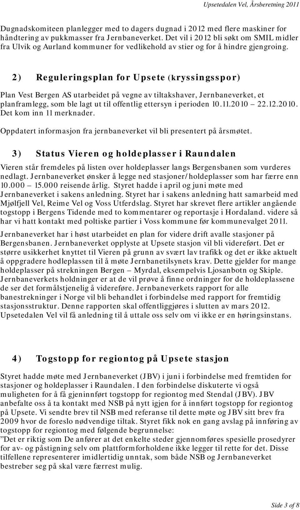 2) Reguleringsplan for Upsete (kryssingsspor) Plan Vest Bergen AS utarbeidet på vegne av tiltakshaver, Jernbaneverket, et planframlegg, som ble lagt ut til offentlig ettersyn i perioden 10.11.2010 22.