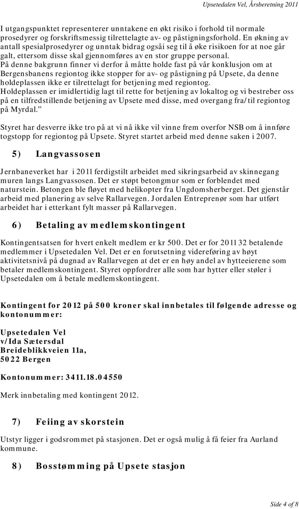 På denne bakgrunn finner vi derfor å måtte holde fast på vår konklusjon om at Bergensbanens regiontog ikke stopper for av- og påstigning på Upsete, da denne holdeplassen ikke er tilrettelagt for