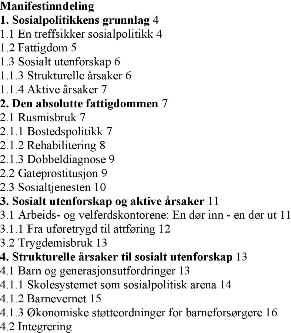 Sosialt utenforskap og aktive årsaker 11 3.1 Arbeids- og velferdskontorene: En dør inn - en dør ut 11 3.1.1 Fra uføretrygd til attføring 12 3.2 Trygdemisbruk 13 4.