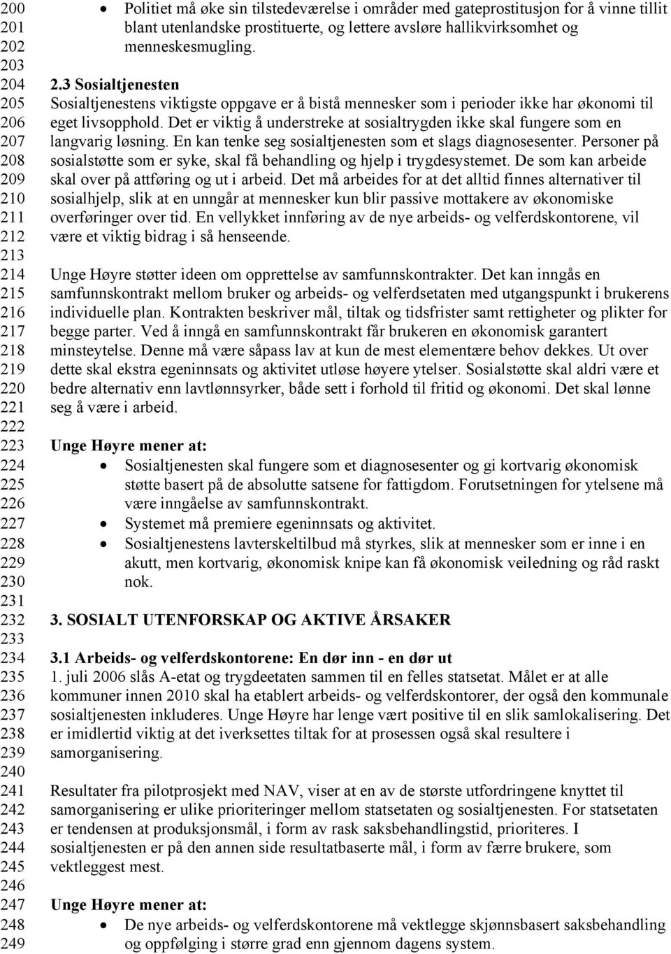 3 Sosialtjenesten Sosialtjenestens viktigste oppgave er å bistå mennesker som i perioder ikke har økonomi til eget livsopphold.