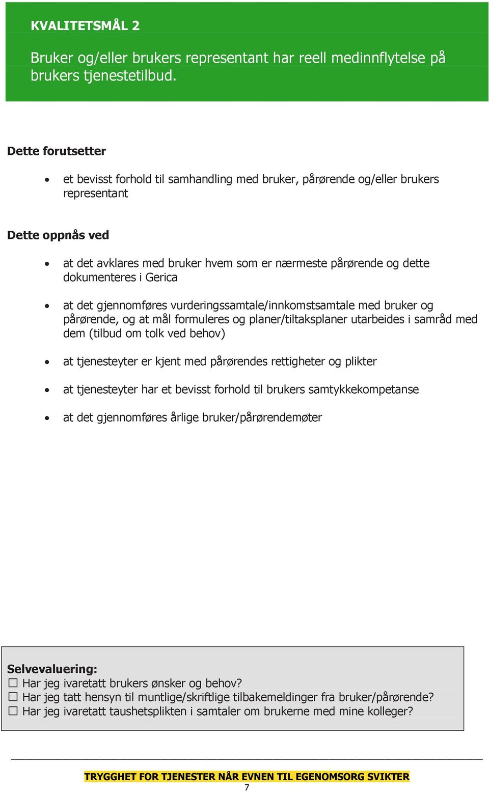 dokumenteres i Gerica at det gjennomføres vurderingssamtale/innkomstsamtale med bruker og pårørende, og at mål formuleres og planer/tiltaksplaner utarbeides i samråd med dem (tilbud om tolk ved