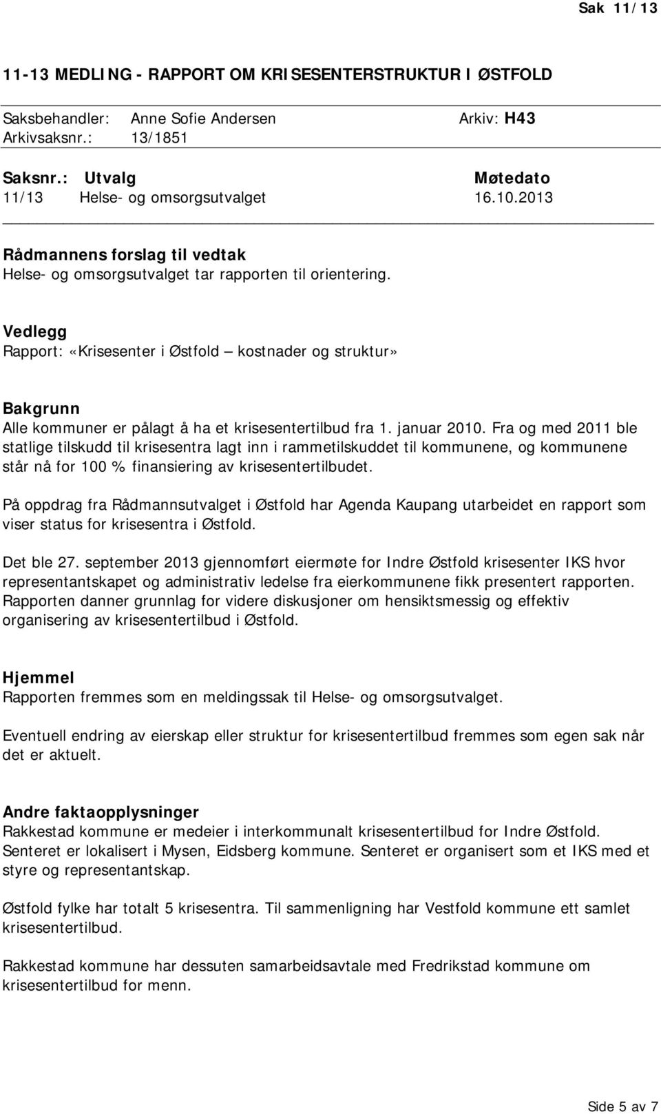 Vedlegg Rapport: «Krisesenter i Østfold kostnader og struktur» Bakgrunn Alle kommuner er pålagt å ha et krisesentertilbud fra 1. januar 2010.