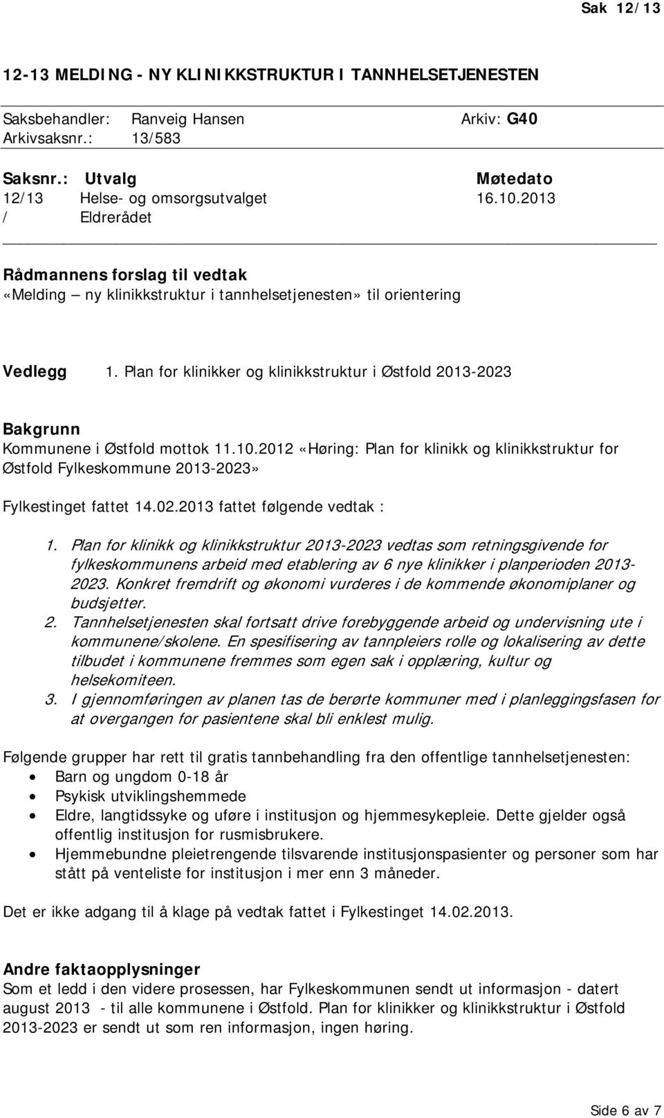 Plan for klinikker og klinikkstruktur i Østfold 2013-2023 Bakgrunn Kommunene i Østfold mottok 11.10.