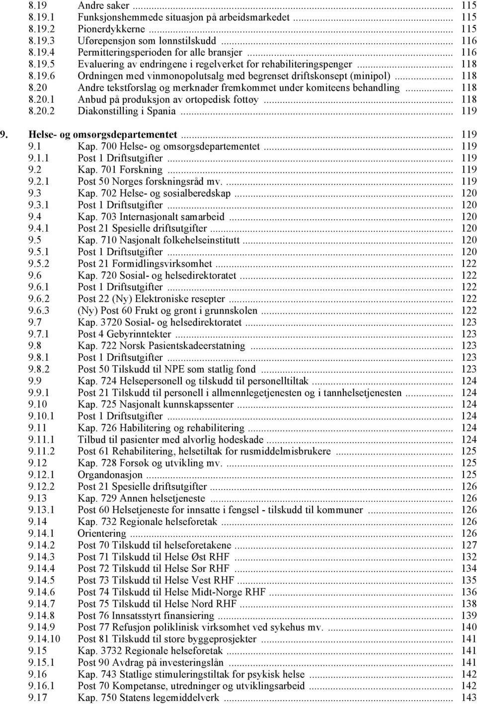 .. 118 8.20.1 Anbud på produksjon av ortopedisk fottøy... 118 8.20.2 Diakonstilling i Spania... 119 9. Helse- og omsorgsdepartementet... 119 9.1 Kap. 700 Helse- og omsorgsdepartementet... 119 9.1.1 Post 1 Driftsutgifter.